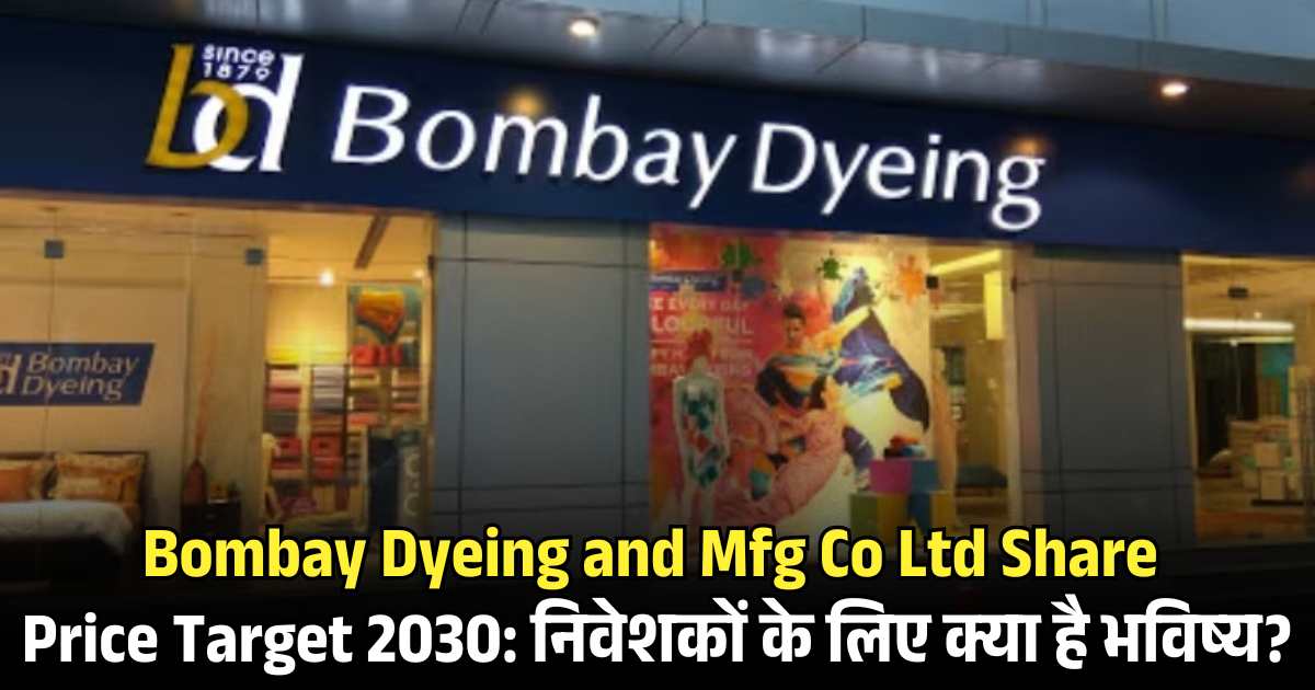 Bombay Dyeing and Mfg Co Ltd Share Price Target 2030: निवेशकों के लिए क्या है भविष्य?